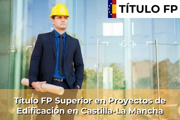Título FP Superior en Proyectos de Edificación en Castilla-La Mancha
