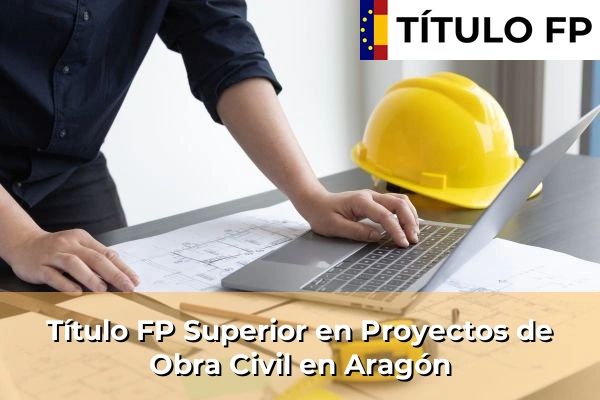 Título FP Superior en Proyectos de Obra Civil en Aragón
