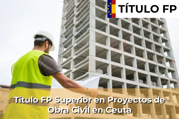 Título FP Superior en Proyectos de Obra Civil en Ceuta