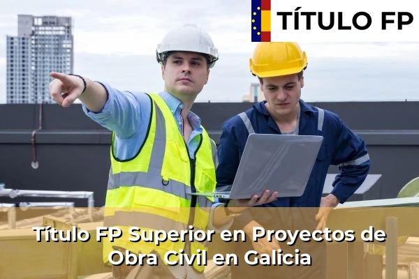 Título FP Superior en Proyectos de Obra Civil en Galicia