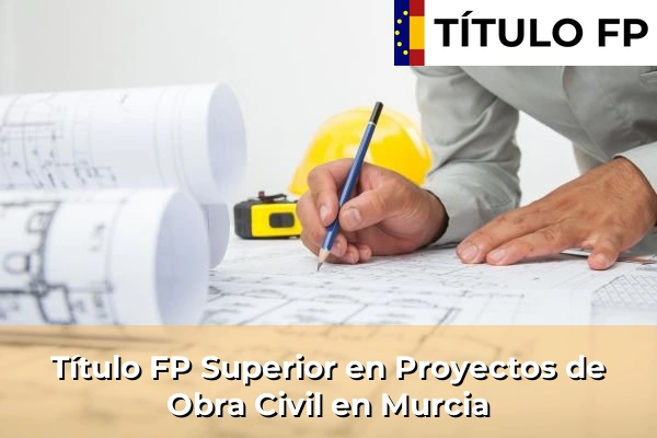 Título FP Superior en Proyectos de Obra Civil en Murcia