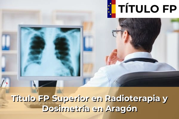 Título FP Superior en Radioterapia y Dosimetría en Castilla y León 130 Título FP Superior en Radioterapia y Dosimetría en Aragón
