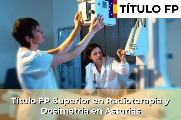 Título FP Superior en Radioterapia y Dosimetría en Castilla y León 131 Título FP Superior en Radioterapia y Dosimetría en Asturias