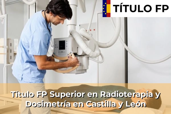 Título FP Superior en Radioterapia y Dosimetría en Castilla y León