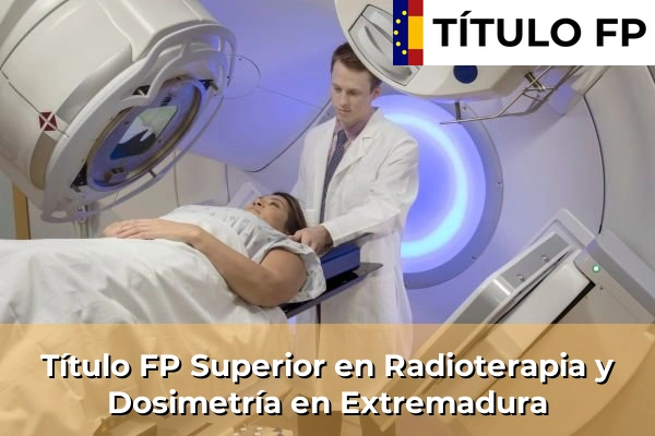Título FP Superior en Radioterapia y Dosimetría en Castilla y León 138 Título FP Superior en Radioterapia y Dosimetría en Extremadura