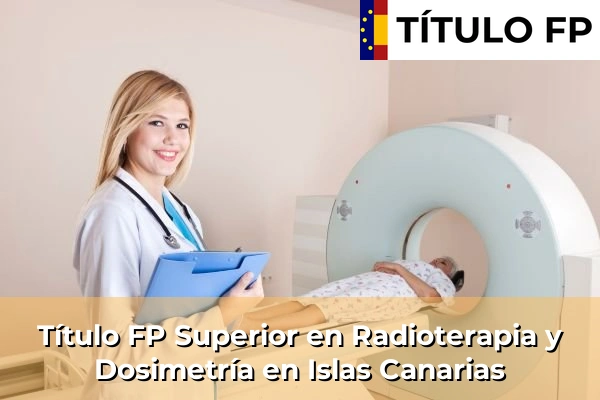 Título FP Superior en Radioterapia y Dosimetría en Castilla y León 141 Título FP Superior en Radioterapia y Dosimetría en Islas Canarias