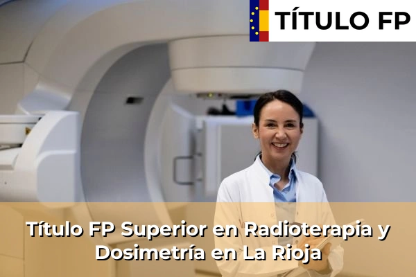 Título FP Superior en Radioterapia y Dosimetría en Castilla y León 142 Título FP Superior en Radioterapia y Dosimetría en La Rioja