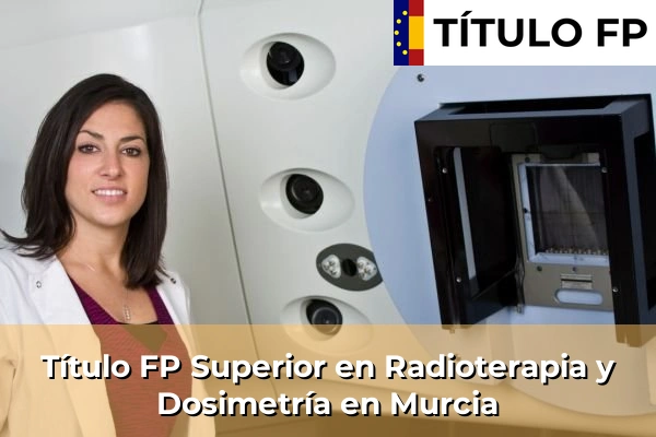 Título FP Superior en Radioterapia y Dosimetría en Castilla y León 144 Título FP Superior en Radioterapia y Dosimetría en Murcia