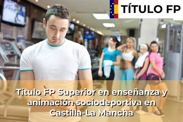 Título FP Superior en Enseñanza y Animación Sociodeportiva en Castilla-La Mancha