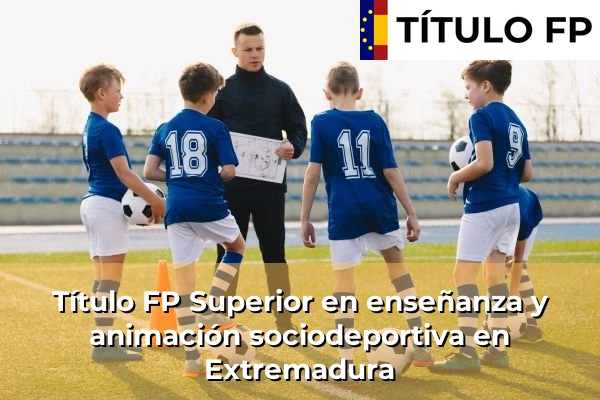 Título FP Superior en Enseñanza y Animación Sociodeportiva en Extremadura