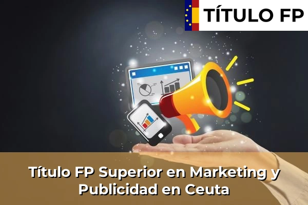 Título FP Superior en Marketing y Publicidad en Ceuta