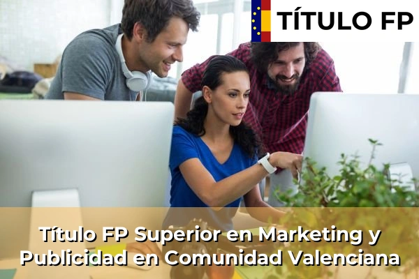 Título FP Superior en Marketing y Publicidad en Comunidad Valenciana