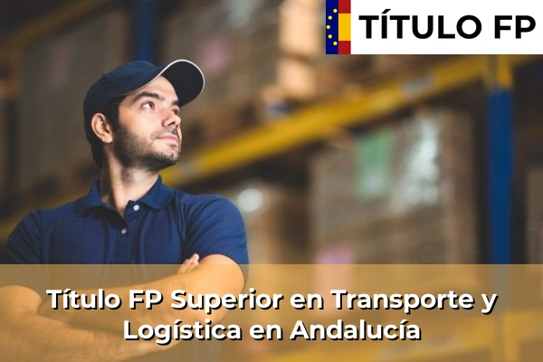 Título FP Superior en Transporte y Logística en Andalucía